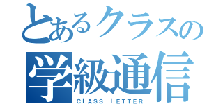 とあるクラスの学級通信（ＣＬＡＳＳ ＬＥＴＴＥＲ）