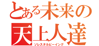 とある未来の天上人達（ソレスタルビーイング）