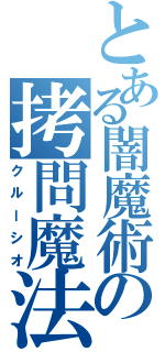 とある闇魔術の拷問魔法（クルーシオ）