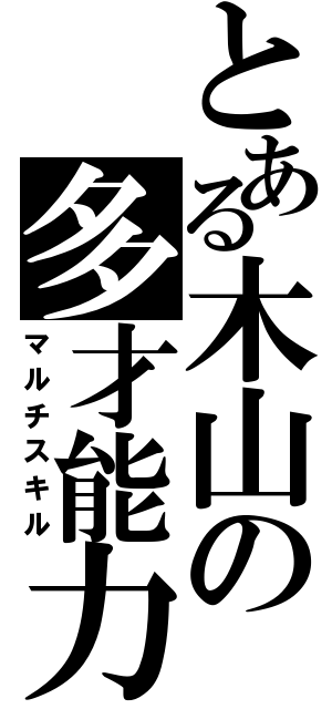 とある木山の多才能力（マルチスキル）