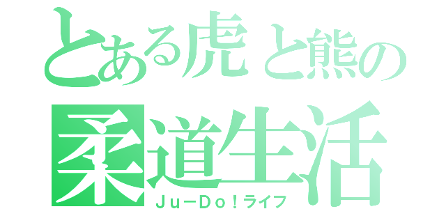 とある虎と熊の柔道生活（Ｊｕ－Ｄｏ！ライフ）