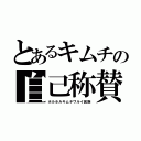 とあるキムチの自己称賛（ホルホルキムチワルイ民族）