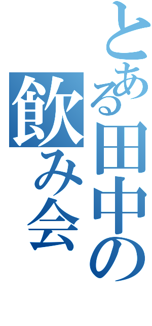 とある田中の飲み会（）