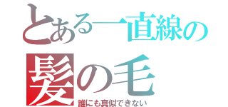 とある一直線の髪の毛（誰にも真似できない）