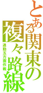 とある関東の複々路線（通勤五方面作戦）