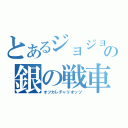 とあるジョジョの銀の戦車（オツカレチャリオッツ）