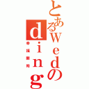 とあるＷｅｄのｄｉｎｇⅡ（幸福開始）