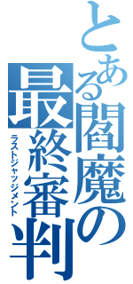 とある閻魔の最終審判（ラストジャッジメント）