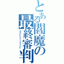 とある閻魔の最終審判（ラストジャッジメント）