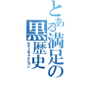 とある満足の黒歴史（サティスファクション）