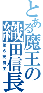 とある魔王の織田信長（第６天魔王）