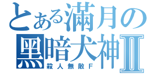 とある滿月の黑暗犬神Ⅱ（殺人無敵Ｆ）