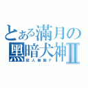 とある滿月の黑暗犬神Ⅱ（殺人無敵Ｆ）