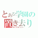 とある学園の置き去り（チャイルドエラー）