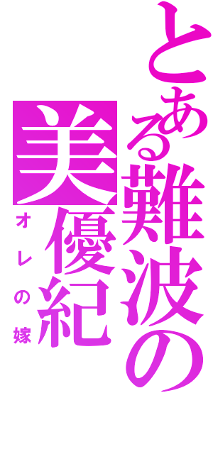 とある難波の美優紀（オレの嫁）