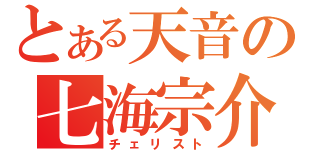 とある天音の七海宗介（チェリスト）