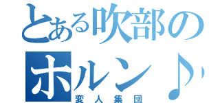 とある吹部のホルン♪（変人集団）