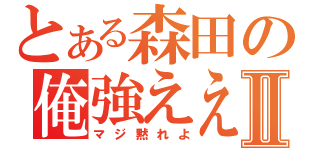 とある森田の俺強ええⅡ（マジ黙れよ）