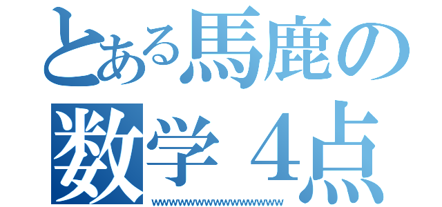 とある馬鹿の数学４点（ｗｗｗｗｗｗｗｗｗｗｗｗｗｗｗ）