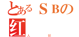 とあるＳＢの红（人妖）