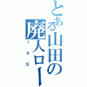 とある山田の廃人ロードⅡ（１６万）