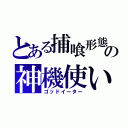 とある捕喰形態の神機使い（ゴッドイーター）