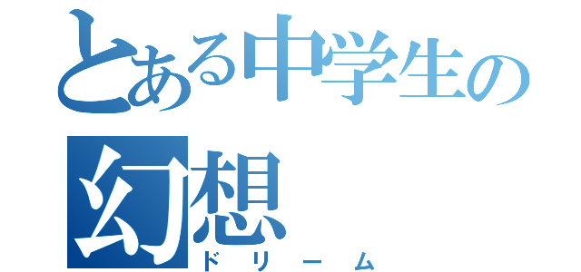 とある中学生の幻想（ドリーム）