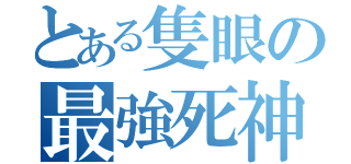 とある隻眼の最強死神（）