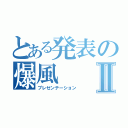 とある発表の爆風Ⅱ（プレゼンテーション）