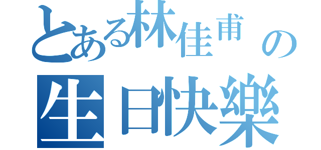 とある林佳甫 の生日快樂（）