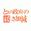 とある政府の緩さ加減（）