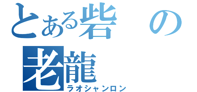 とある砦の老龍（ラオシャンロン）