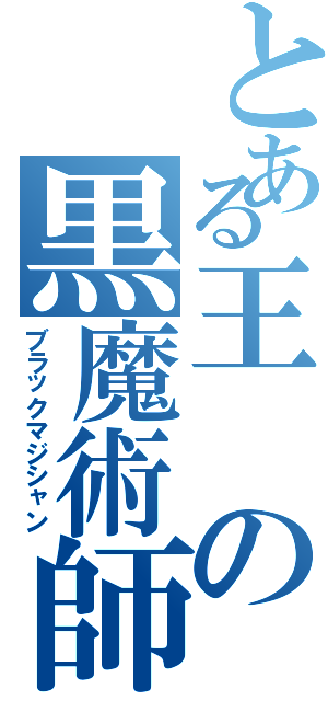 とある王の黒魔術師（ブラックマジシャン）