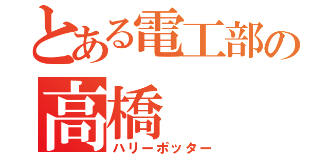 とある電工部の高橋（ハリーポッター）