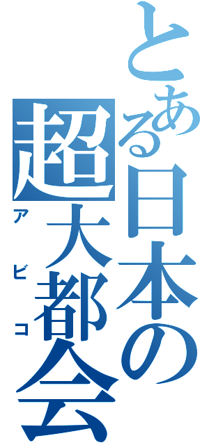 とある日本の超大都会（アビコ）