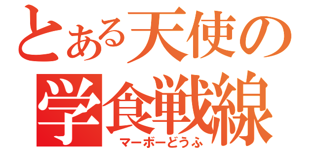 とある天使の学食戦線（　マーボーどうふ）