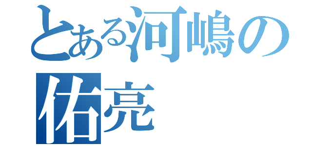 とある河嶋の佑亮（）