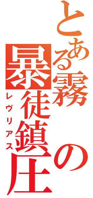 とある霧の暴徒鎮圧（レヴリアス）