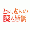 とある成人の恋人皆無（ノーラヴァーズ）