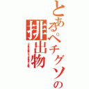 とあるペチグソマルの排出物（うんこと思ったか？残念でした。うんこではありませ〜ん。正解は〜）