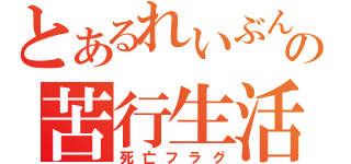 とあるれいぶんの苦行生活（死亡フラグ）