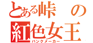 とある峠の紅色女王（バンクメーカー）