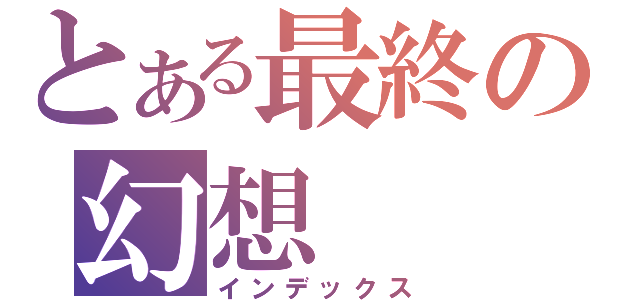 とある最終の幻想（インデックス）