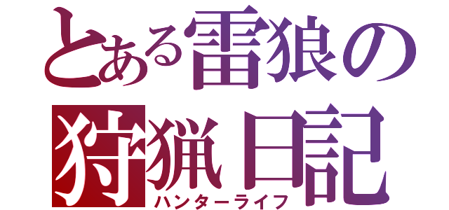 とある雷狼の狩猟日記（ハンターライフ）