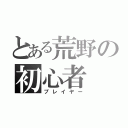 とある荒野の初心者（プレイヤー）