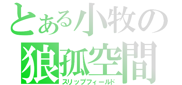 とある小牧の狼孤空間（スリップフィールド）