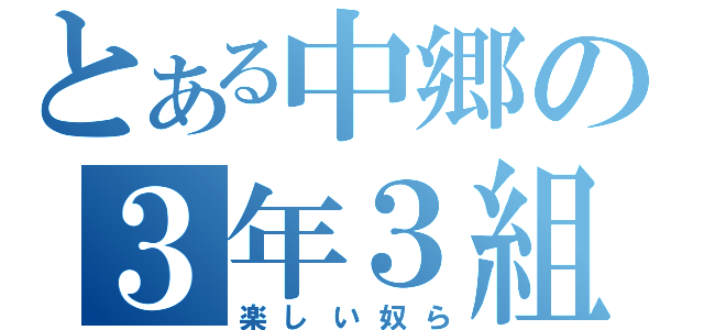 とある中郷の３年３組（楽しい奴ら）