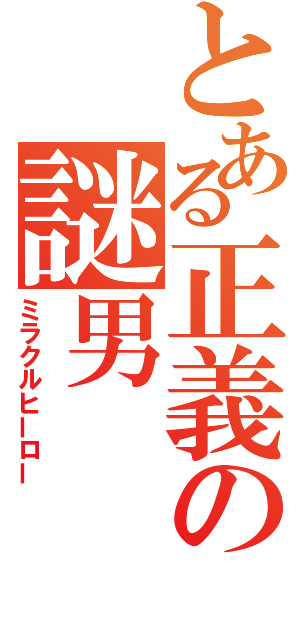 とある正義の謎男（ミラクルヒーロー）