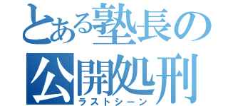 とある塾長の公開処刑（ラストシーン）