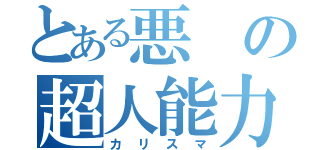 とある悪の超人能力者（カリスマ）